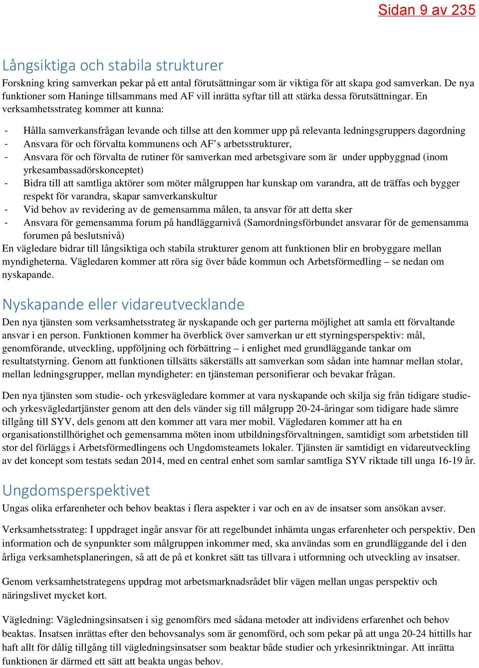 En verksamhetsstrateg kommer att kunna: - Hålla samverkansfrågan levande och tillse att den kommer upp på relevanta ledningsgruppers dagordning - Ansvara för och förvalta kommunens och AF s