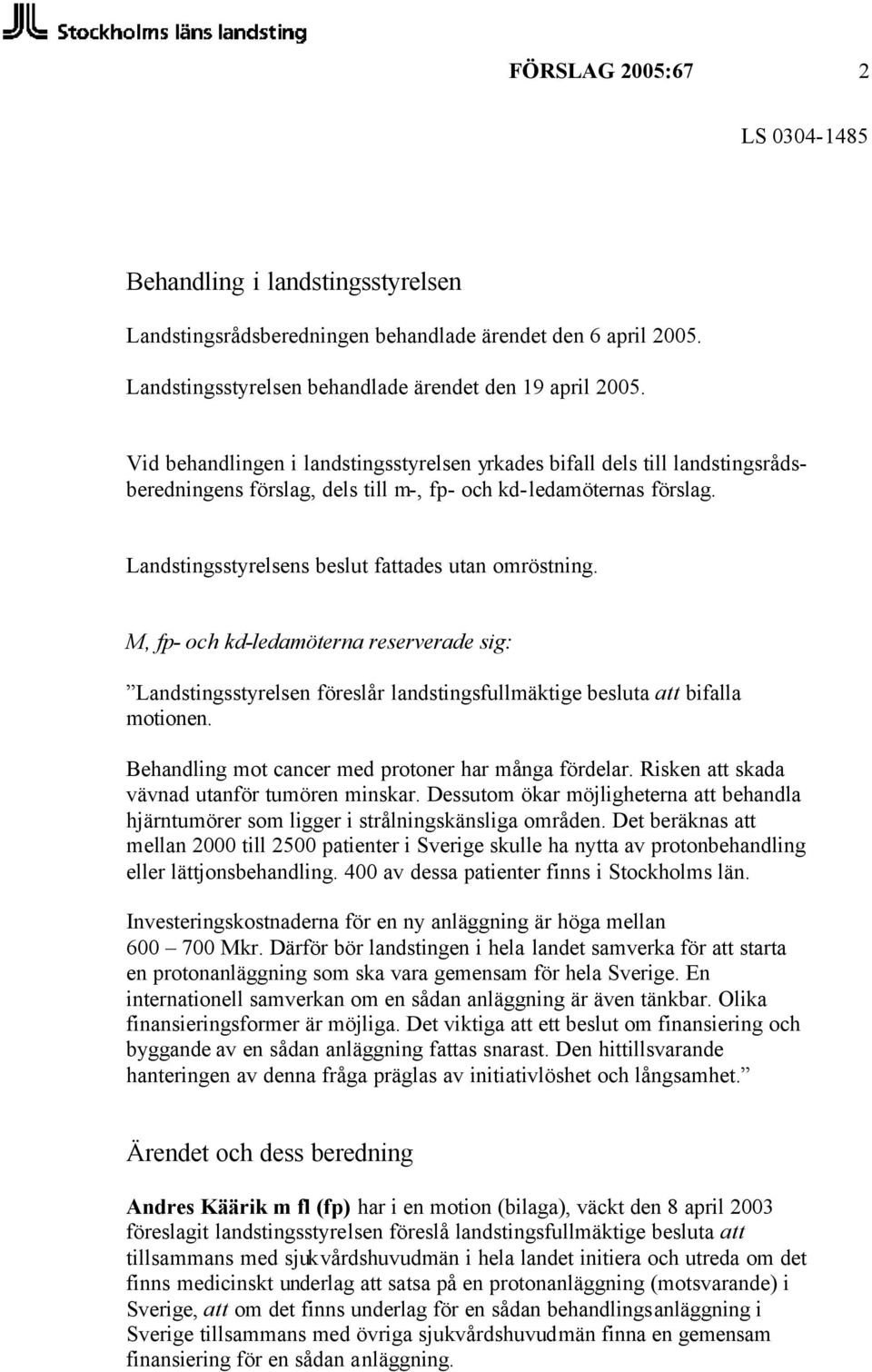 M, fp- och kd-ledamöterna reserverade sig: Landstingsstyrelsen föreslår landstingsfullmäktige besluta att bifalla motionen. Behandling mot cancer med protoner har många fördelar.