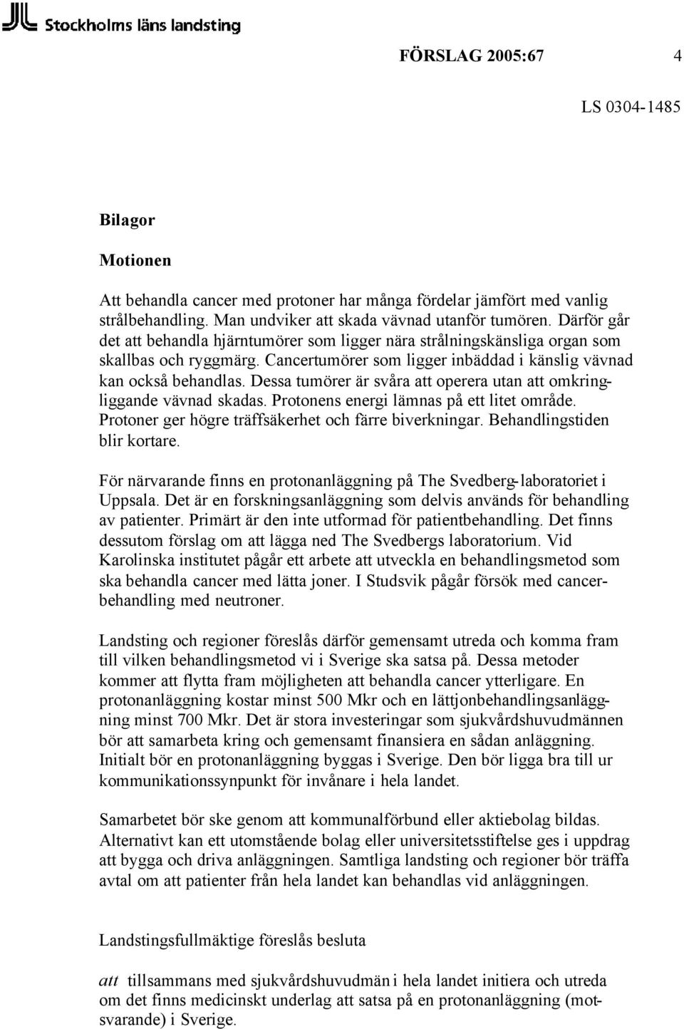 Dessa tumörer är svåra att operera utan att omkringliggande vävnad skadas. Protonens energi lämnas på ett litet område. Protoner ger högre träffsäkerhet och färre biverkningar.