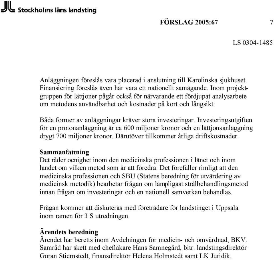 Båda former av anläggningar kräver stora investeringar. Investeringsutgiften för en protonanläggning är ca 600 miljoner kronor och en lättjonsanläggning drygt 700 miljoner kronor.