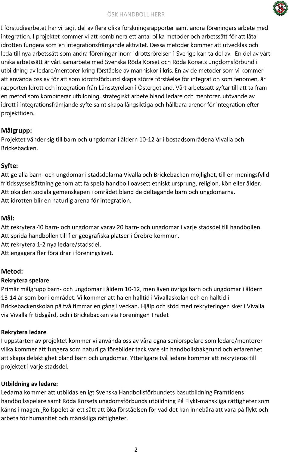 Dessa metoder kommer att utvecklas och leda till nya arbetssätt som andra föreningar inom idrottsrörelsen i Sverige kan ta del av.