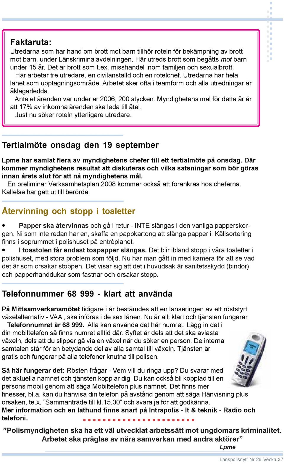 Arbetet sker ofta i teamform och alla utredningar är åklagarledda. Antalet ärenden var under år 2006, 200 stycken. Myndighetens mål för detta år är att 17% av inkomna ärenden ska leda till åtal.