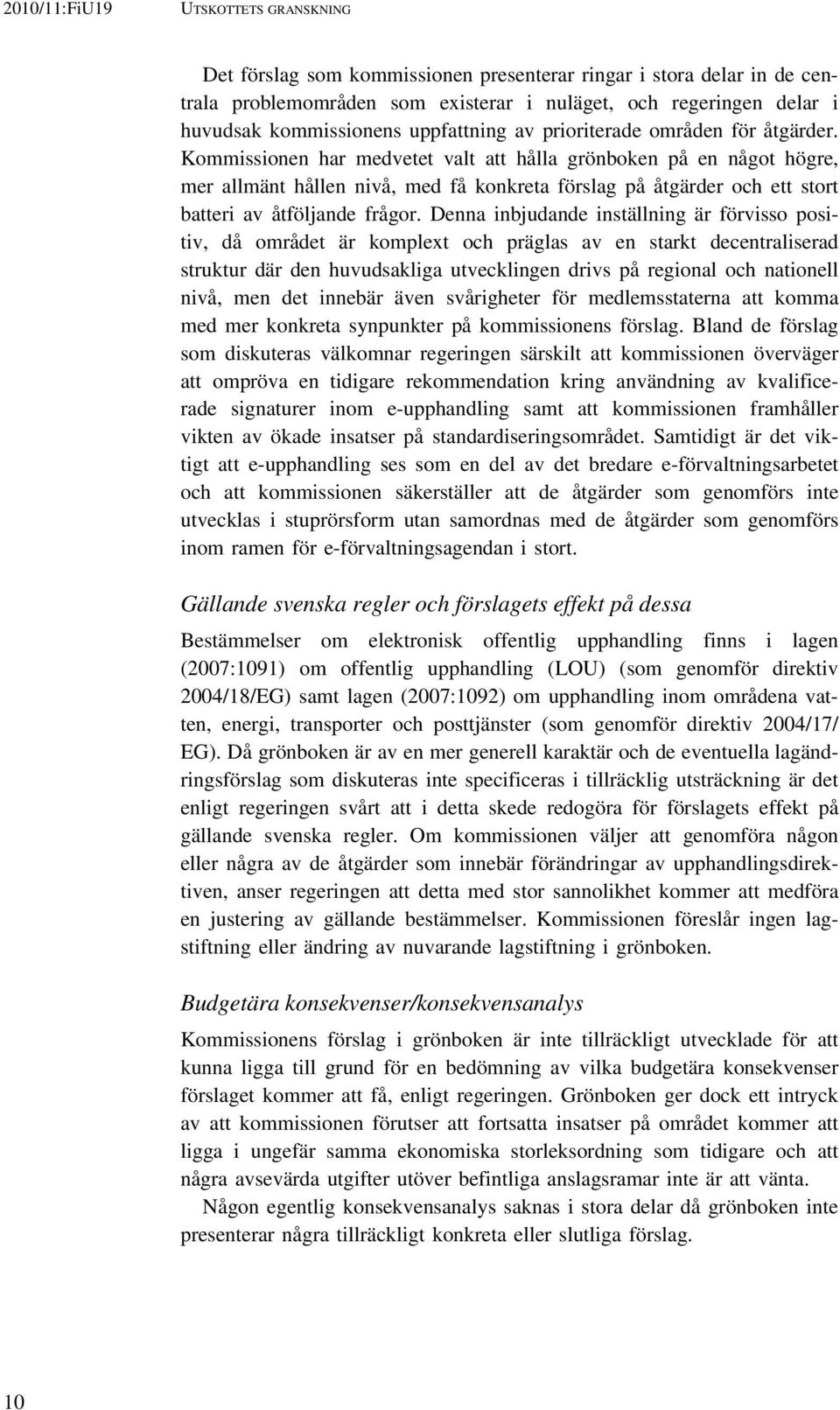 Kommissionen har medvetet valt att hålla grönboken på en något högre, mer allmänt hållen nivå, med få konkreta förslag på åtgärder och ett stort batteri av åtföljande frågor.