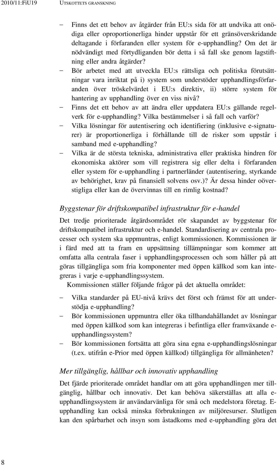 Bör arbetet med att utveckla EU:s rättsliga och politiska förutsättningar vara inriktat på i) system som understöder upphandlingsförfaranden över tröskelvärdet i EU:s direktiv, ii) större system för