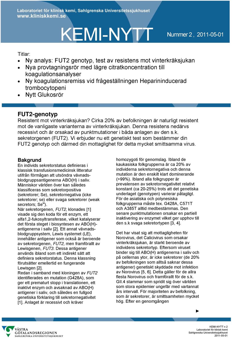 frågeställningen Heparininducerad trombocytopeni Nytt Glukosrör FUT2-genotyp Resistent mot vinterkräksjukan?