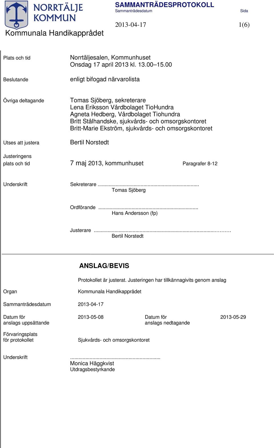 och omsorgskontoret Britt-Marie Ekström, sjukvårds- och omsorgskontoret Bertil Norstedt Justeringens plats och tid 7 maj 2013, kommunhuset Paragrafer 8-12 Underskrift Sekreterare.