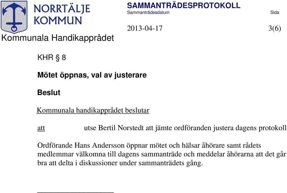 Hans Andersson öppnar mötet och hälsar åhörare samt rådets medlemmar välkomna till dagens