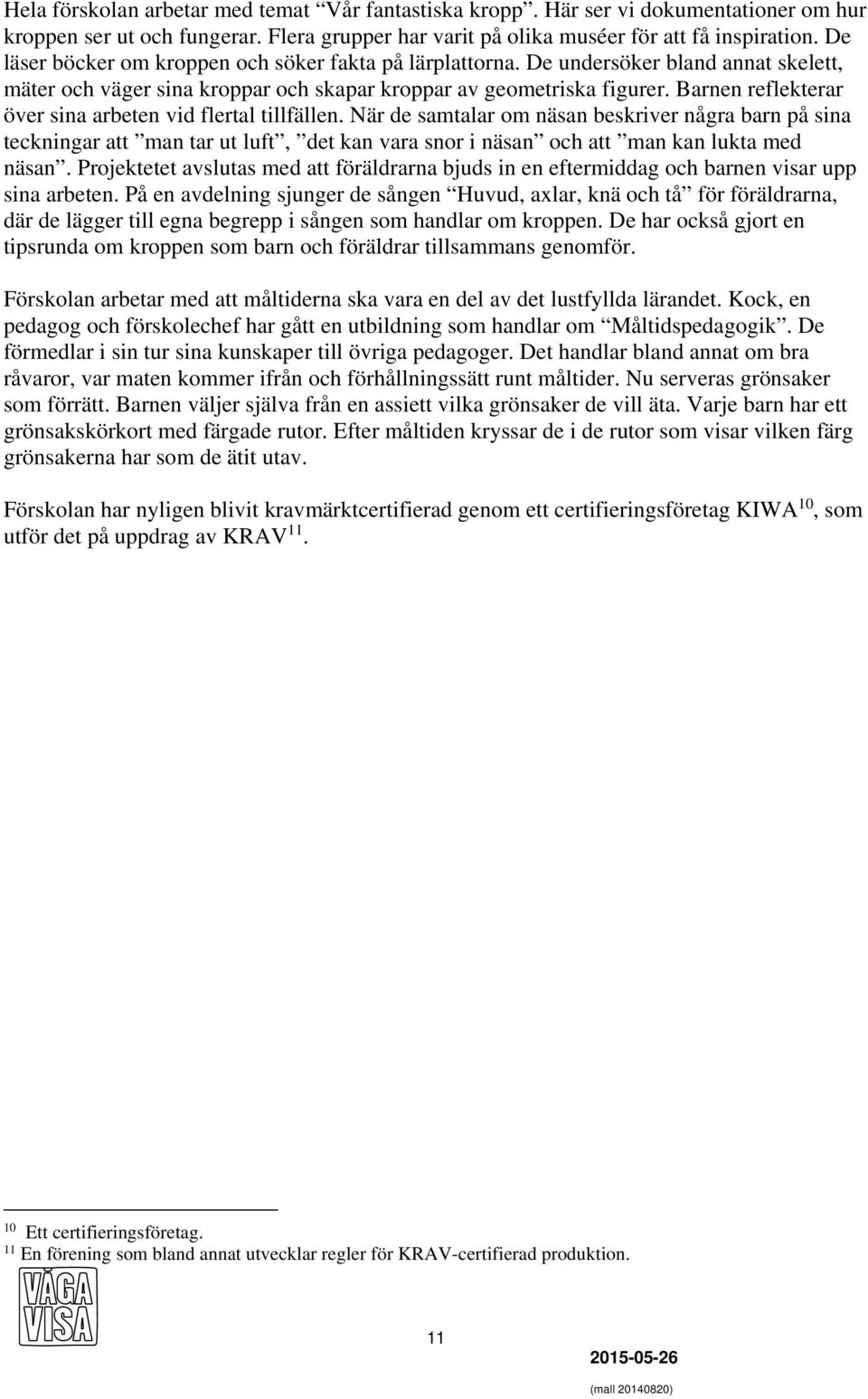 Barnen reflekterar över sina arbeten vid flertal tillfällen.