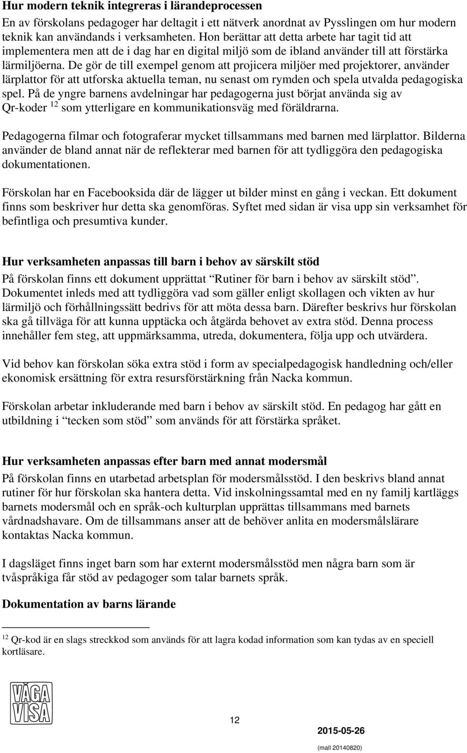 De gör de till exempel genom att projicera miljöer med projektorer, använder lärplattor för att utforska aktuella teman, nu senast om rymden och spela utvalda pedagogiska spel.