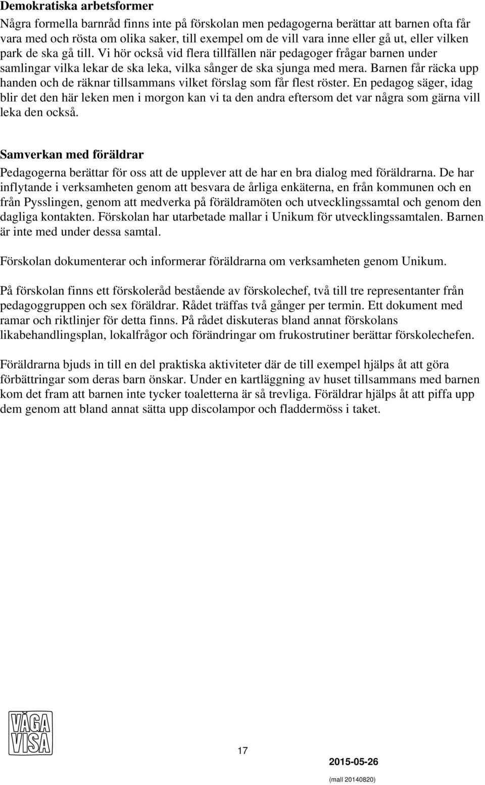 Barnen får räcka upp handen och de räknar tillsammans vilket förslag som får flest röster.