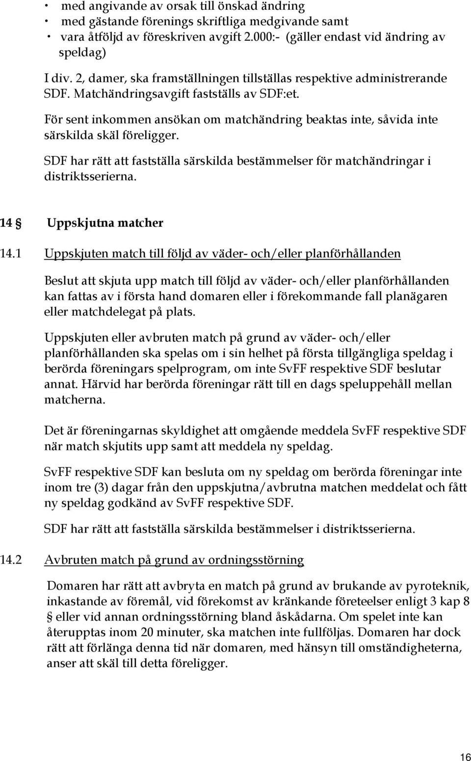 För sent inkommen ansökan om matchändring beaktas inte, såvida inte särskilda skäl föreligger. SDF har rätt att fastställa särskilda bestämmelser för matchändringar i distriktsserierna.