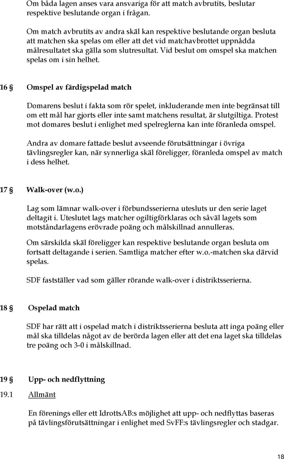 Vid beslut om omspel ska matchen spelas om i sin helhet.