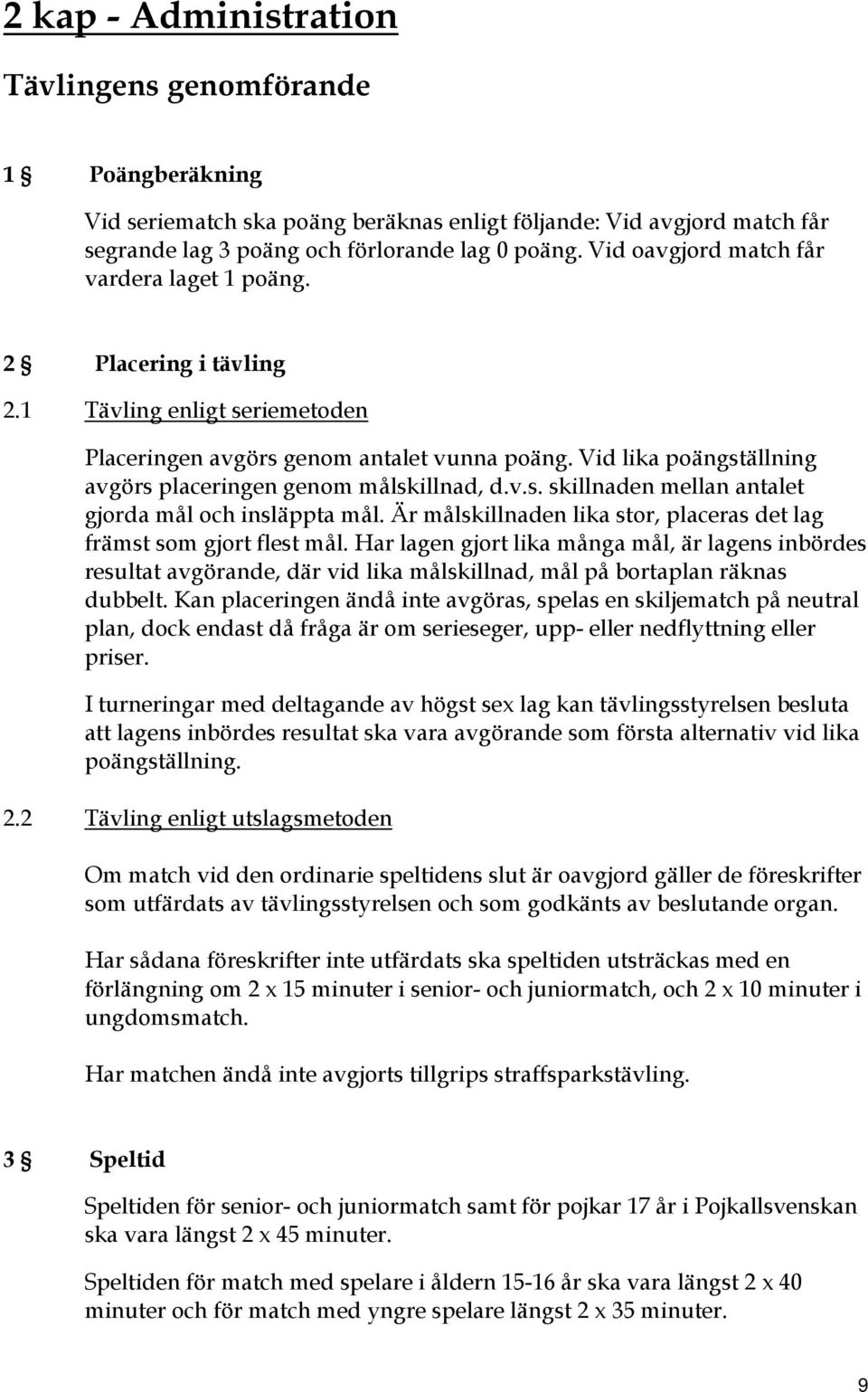 Vid lika poängställning avgörs placeringen genom målskillnad, d.v.s. skillnaden mellan antalet gjorda mål och insläppta mål. Är målskillnaden lika stor, placeras det lag främst som gjort flest mål.