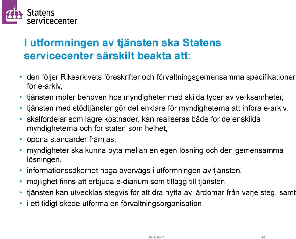 myndigheterna och för staten som helhet, öppna standarder främjas, myndigheter ska kunna byta mellan en egen lösning och den gemensamma lösningen, informationssäkerhet noga övervägs i utformningen av