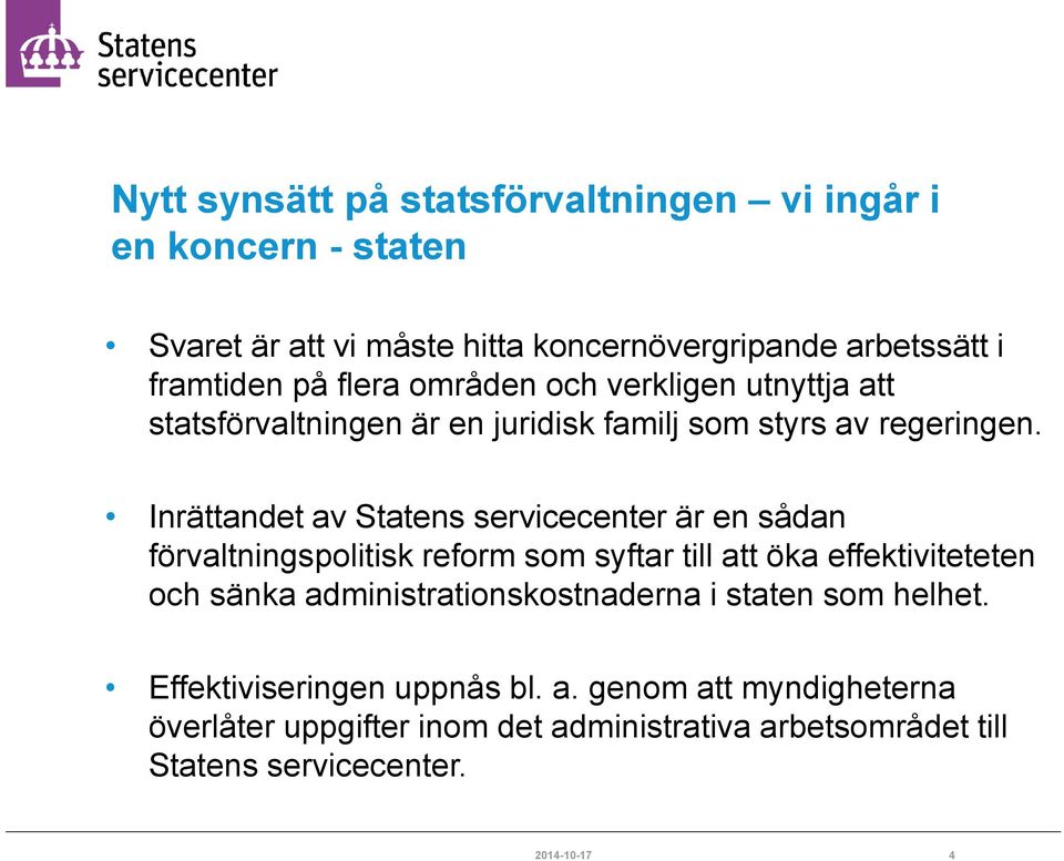 Inrättandet av Statens servicecenter är en sådan förvaltningspolitisk reform som syftar till att öka effektiviteteten och sänka