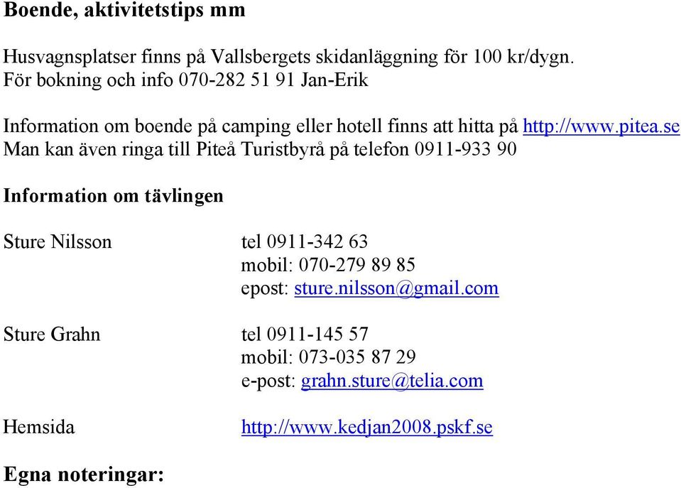 se Man kan även ringa till Piteå Turistbyrå på telefon 0911-933 90 Information om tävlingen Sture Nilsson tel 0911-342 63 mobil: