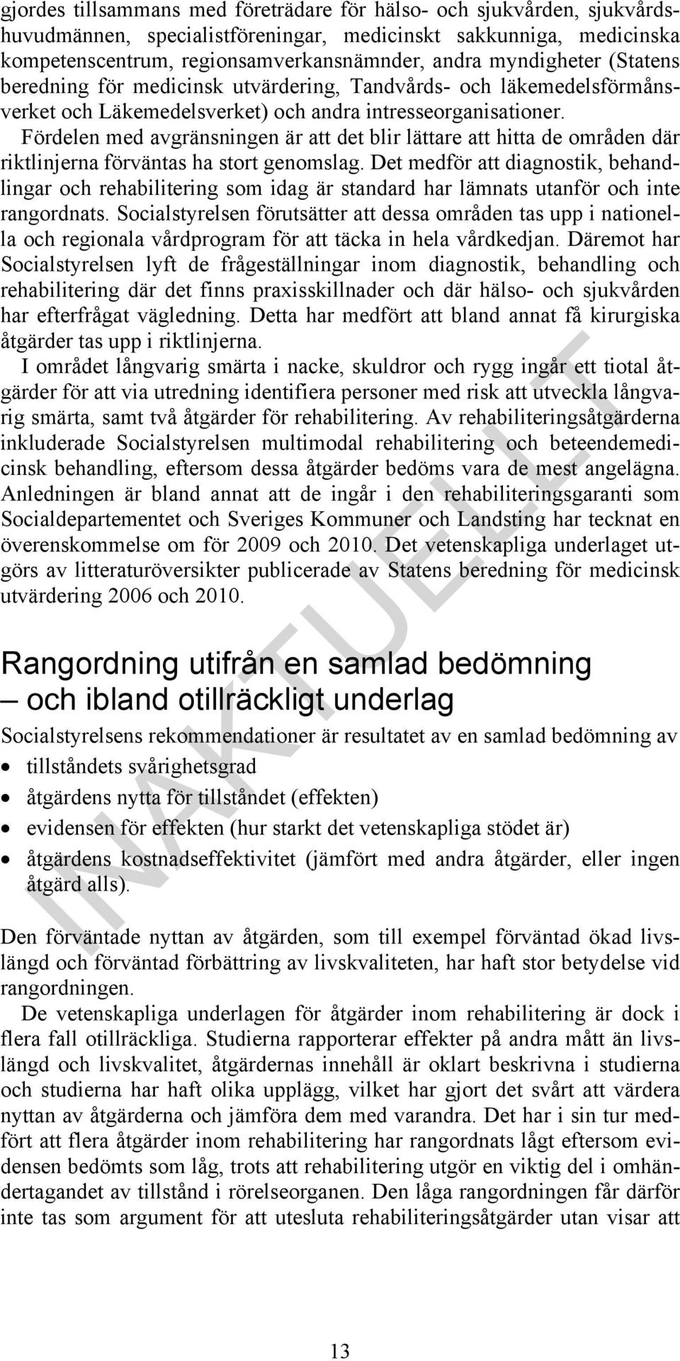 Fördelen med avgränsningen är att det blir lättare att hitta de områden där riktlinjerna förväntas ha stort genomslag.