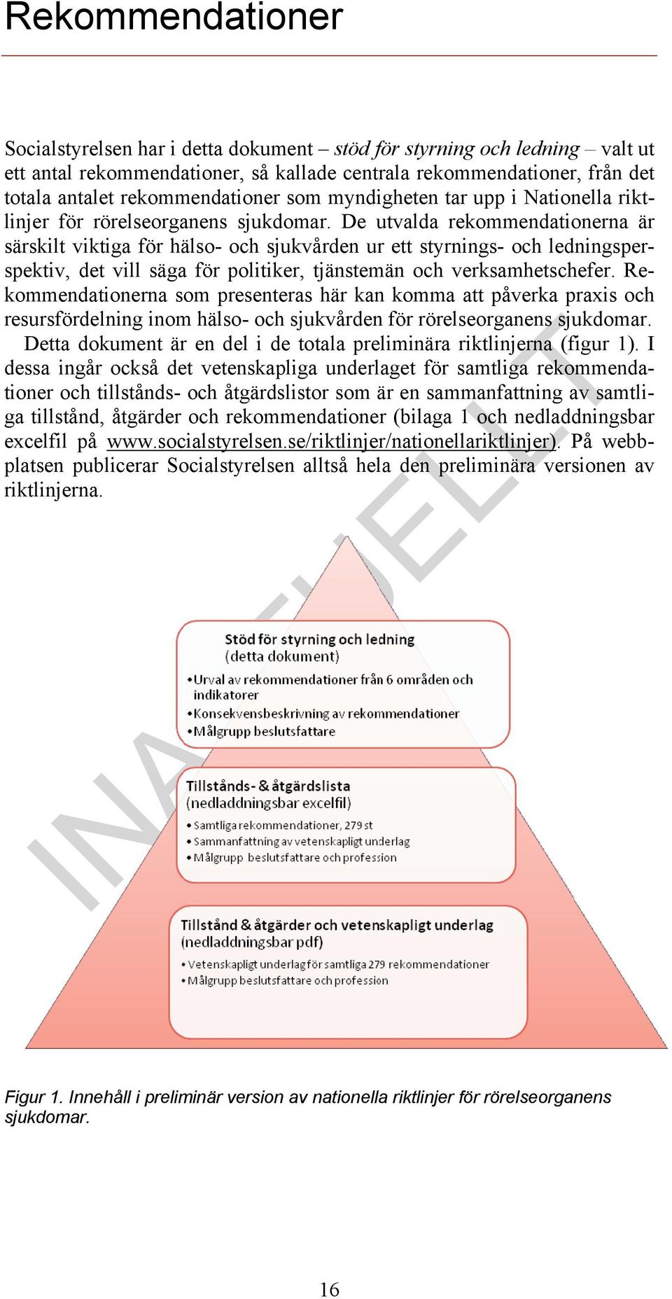 De utvalda rekommendationerna är särskilt viktiga för hälso- och sjukvården ur ett styrnings- och ledningsperspektiv, det vill säga för politiker, tjänstemän och verksamhetschefer.