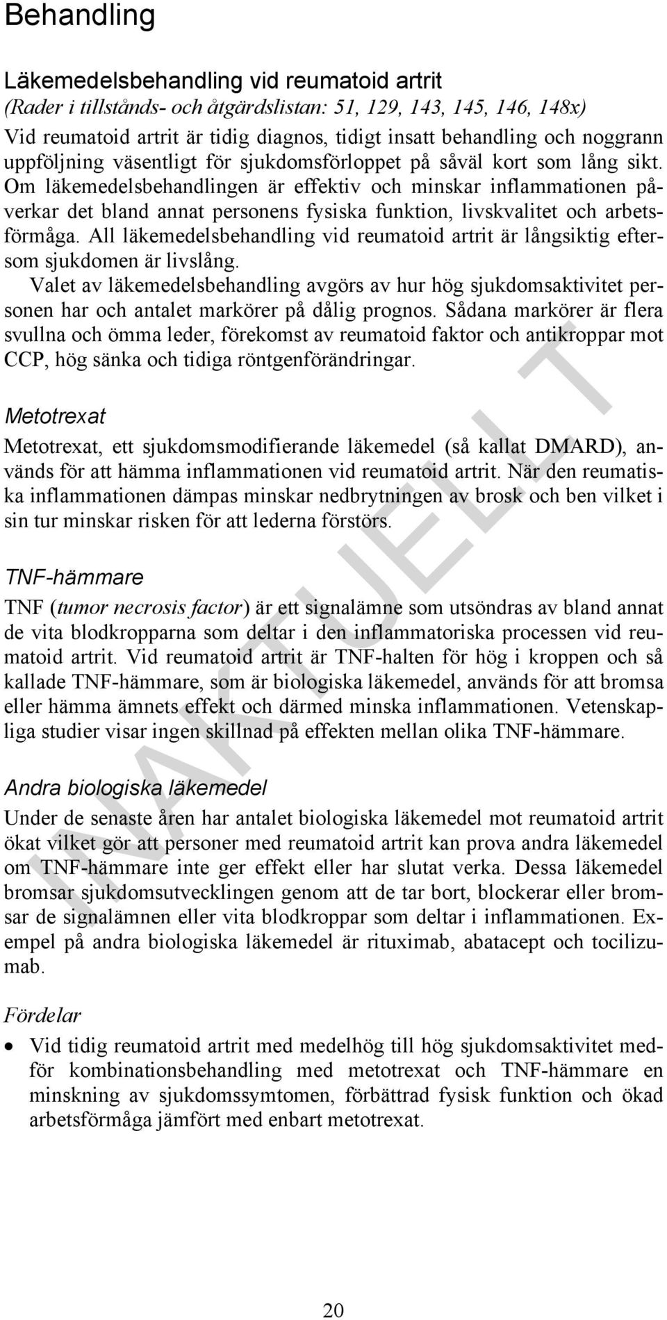 Om läkemedelsbehandlingen är iv och minskar inflammationen påverkar det bland annat personens fysiska funktion, livskvalitet och arbetsförmåga.