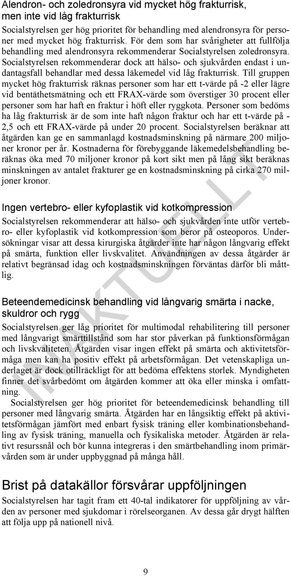 Socialstyrelsen rekommenderar dock att hälso- och sjukvården endast i undantagsfall behandlar med dessa läkemedel vid låg frakturrisk.