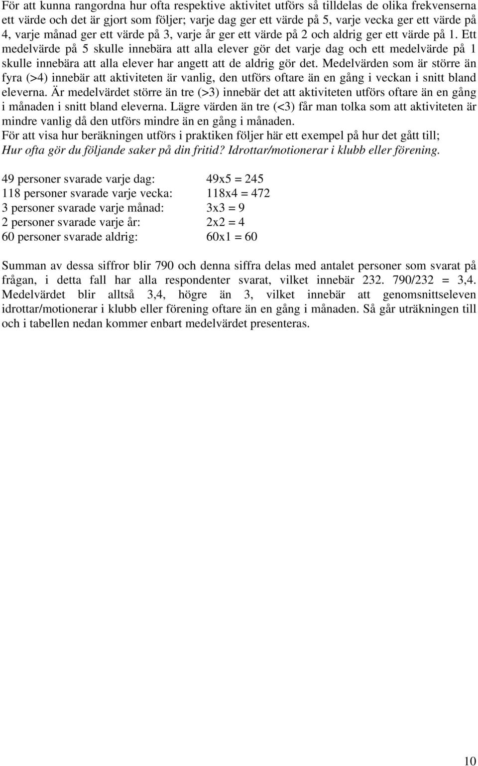 Ett medelvärde på 5 skulle innebära att alla elever gör det varje dag och ett medelvärde på 1 skulle innebära att alla elever har angett att de aldrig gör det.