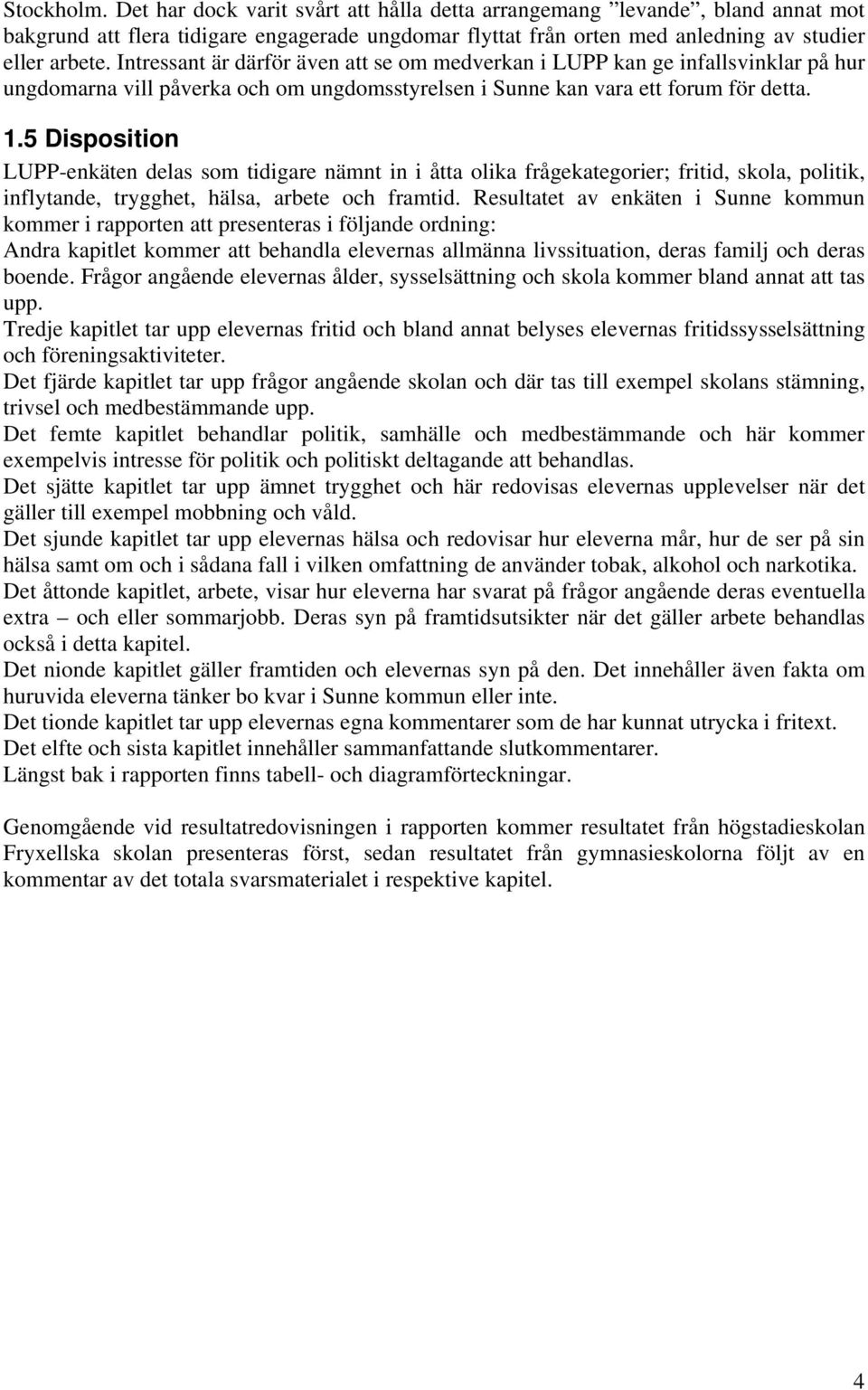 5 Disposition LUPP-enkäten delas som tidigare nämnt in i åtta olika frågekategorier; fritid, skola, politik, inflytande, trygghet, hälsa, arbete och framtid.