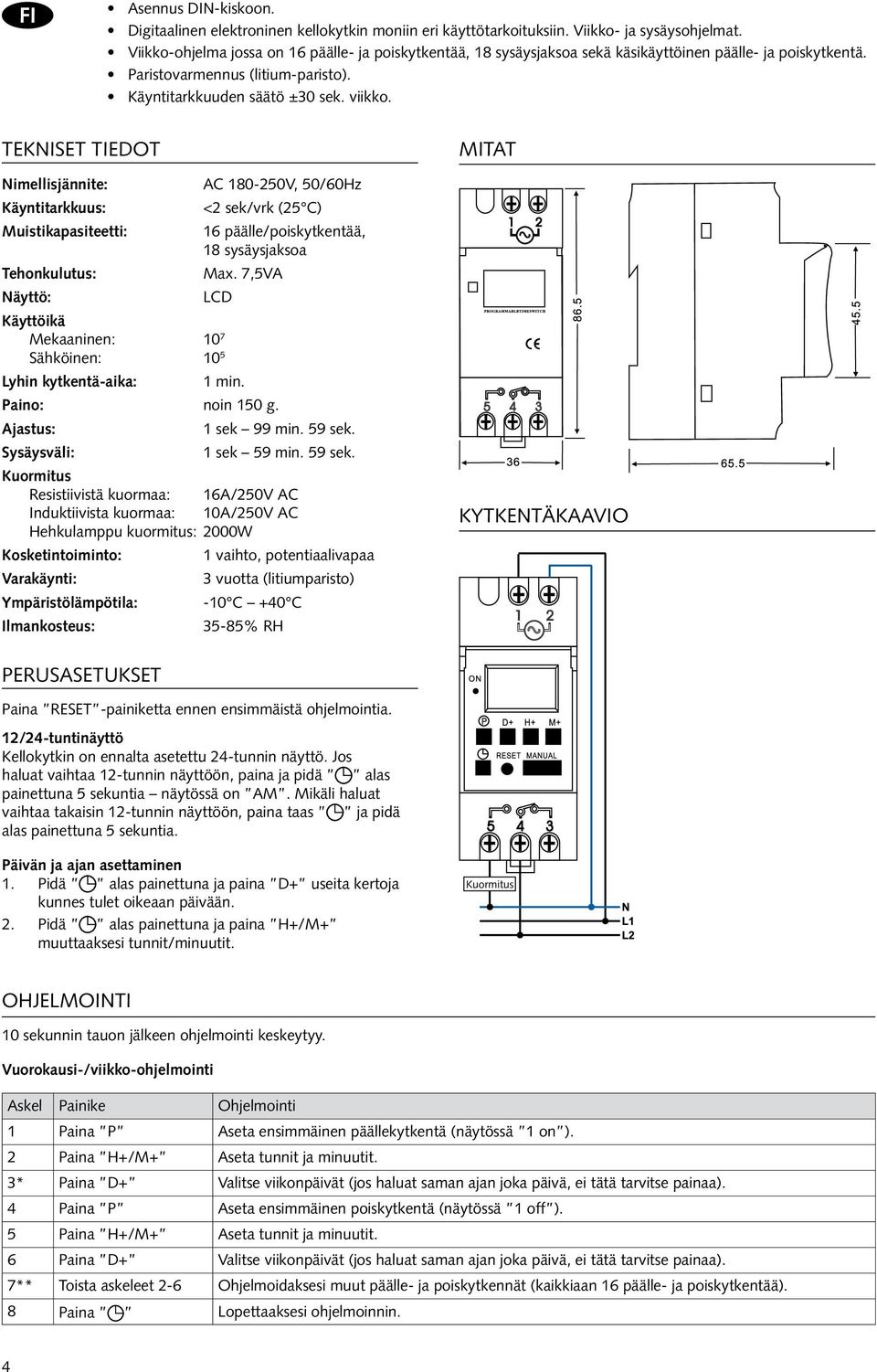 TEKNISET TIEDOT Nimellisjännite: Käyntitarkkuus: Muistikapasiteetti: Tehonkulutus: Näyttö: AC 180-250V, 50/60Hz <2 sek/vrk (25 C) 16 päälle/poiskytkentää, 18 sysäysjaksoa Max.