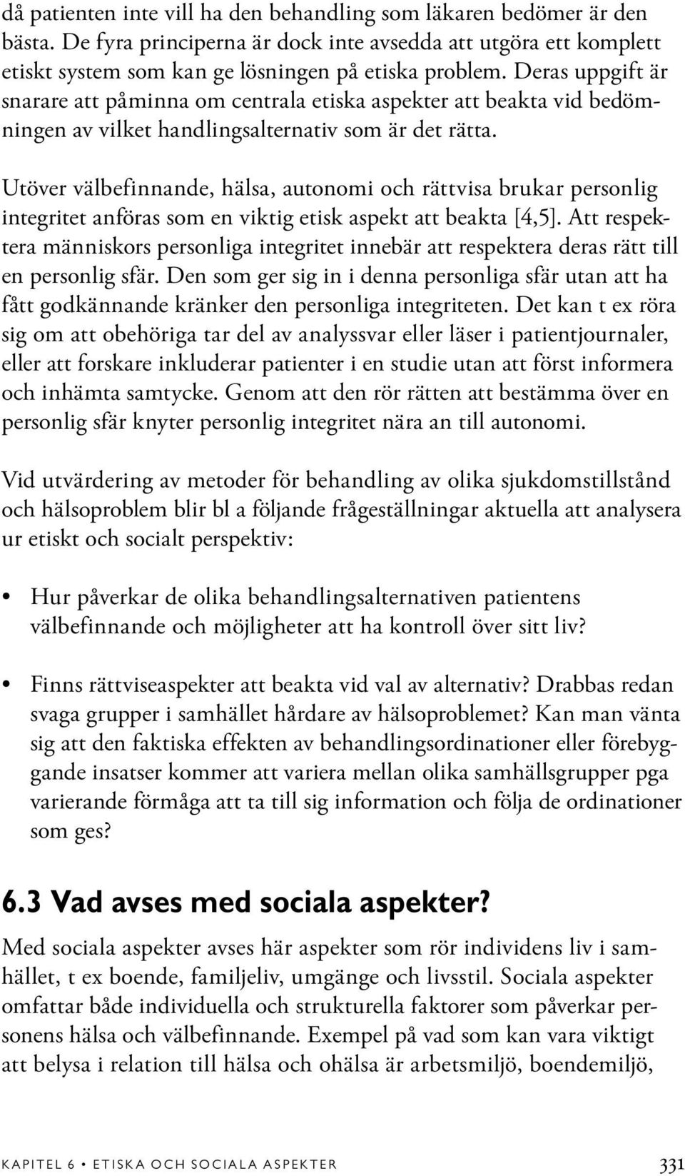 Utöver välbefinnande, hälsa, autonomi och rättvisa brukar personlig integritet anföras som en viktig etisk aspekt att beakta [4,5].