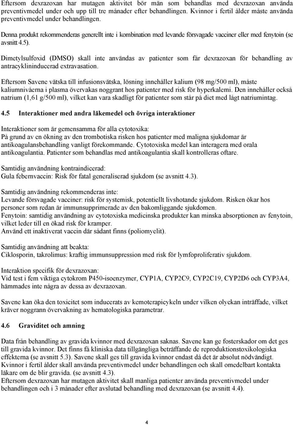 Dimetylsulfoxid (DMSO) skall inte användas av patienter som får dexrazoxan för behandling av antracyklininducerad extravasation.