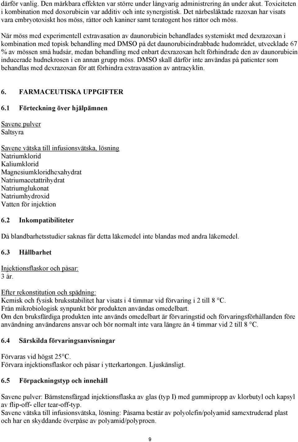 När möss med experimentell extravasation av daunorubicin behandlades systemiskt med dexrazoxan i kombination med topisk behandling med DMSO på det daunorubicindrabbade hudområdet, utvecklade 67 % av