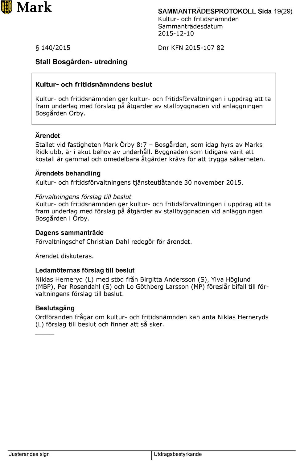 Byggnaden som tidigare varit ett kostall är gammal och omedelbara åtgärder krävs för att trygga säkerheten. Ärendets behandling Kultur- och fritidsförvaltningens tjänsteutlåtande 30 november 2015.