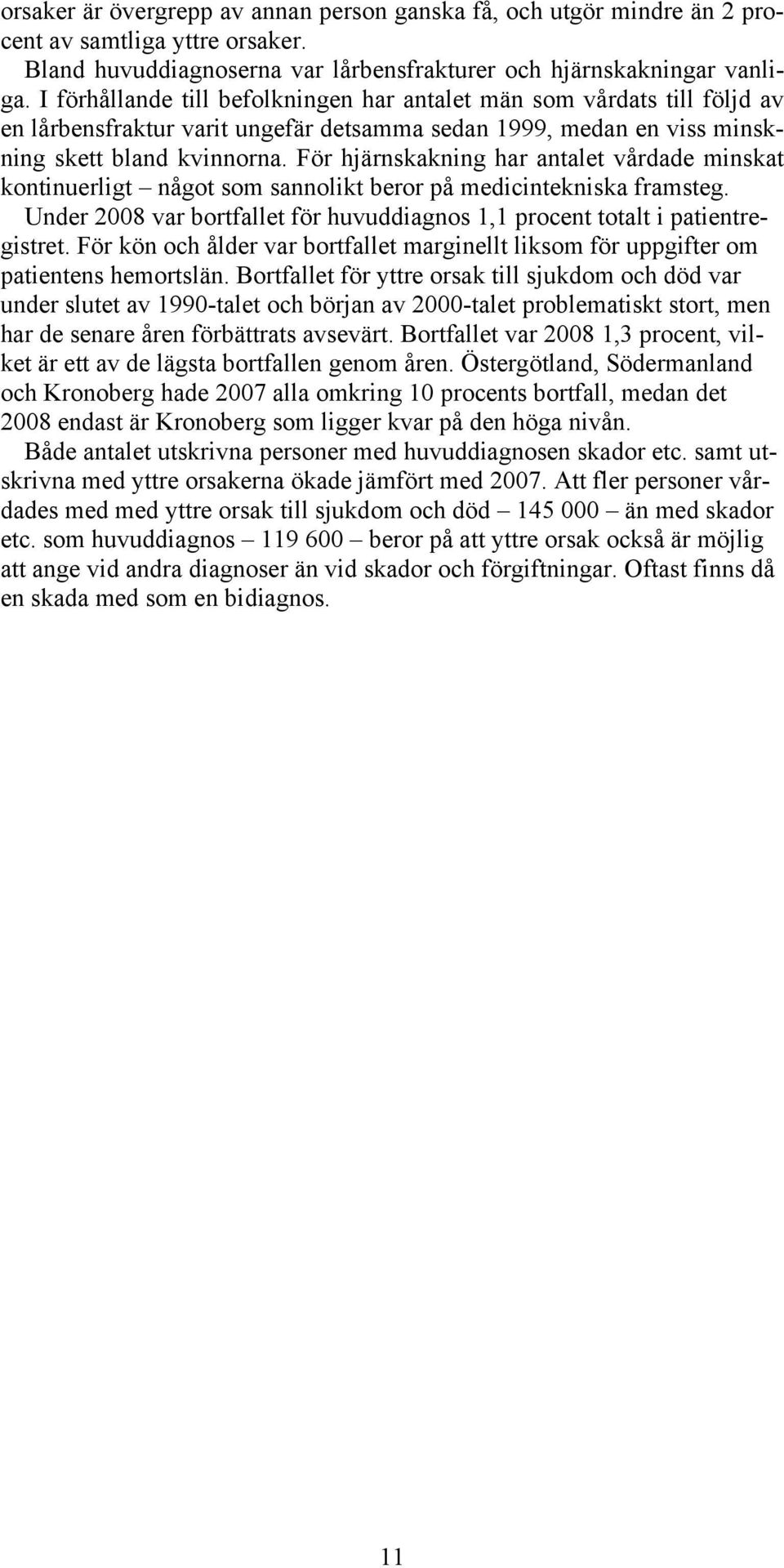 För hjärnskakning har antalet vårdade minskat kontinuerligt något som sannolikt beror på medicintekniska framsteg. Under 2008 var bortfallet för huvuddiagnos 1,1 procent totalt i patientregistret.