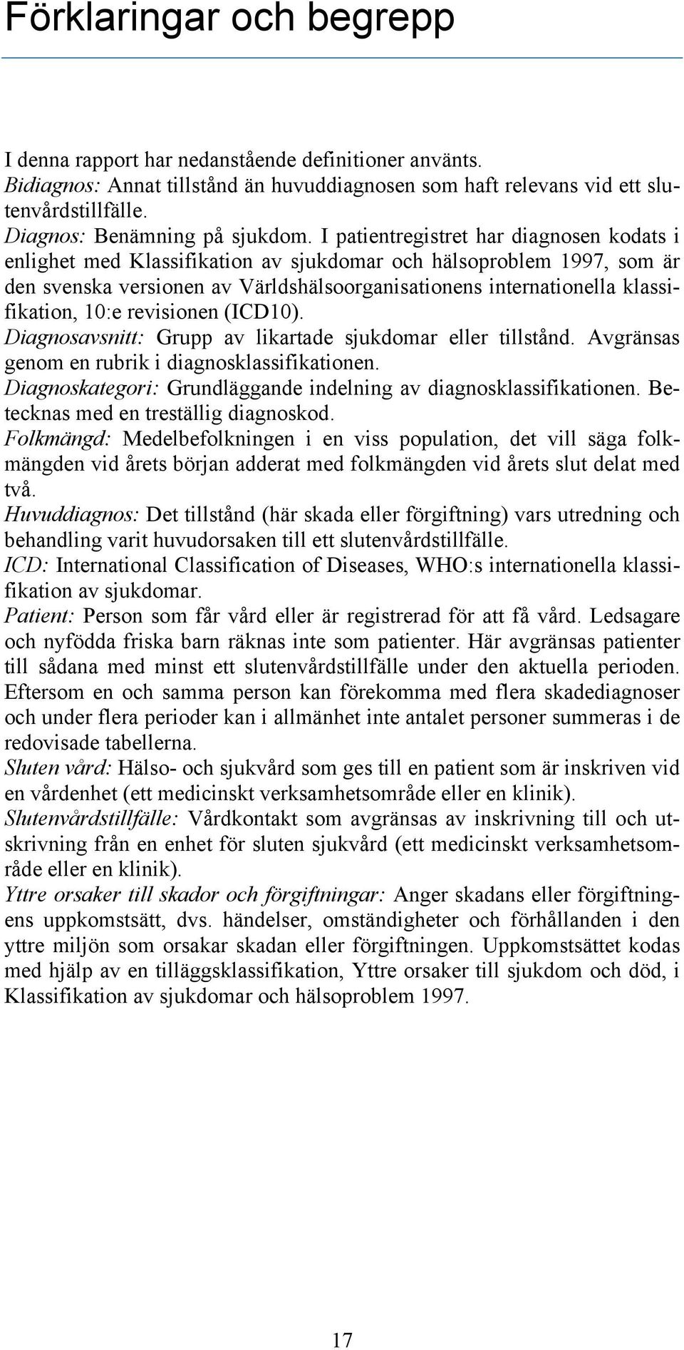 I patientregistret har diagnosen kodats i enlighet med Klassifikation av sjukdomar och hälsoproblem 1997, som är den svenska versionen av Världshälsoorganisationens internationella klassifikation,