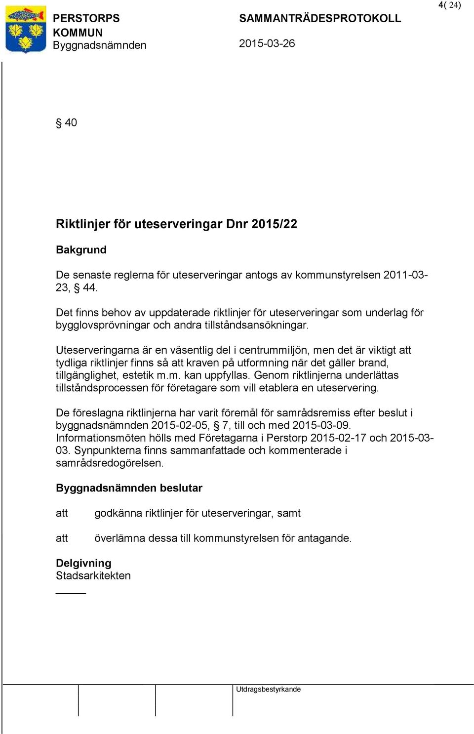 Uteserveringarna är en väsentlig del i centrummiljön, men det är viktigt tydliga riktlinjer finns så kraven på utformning när det gäller brand, tillgänglighet, estetik m.m. kan uppfyllas.