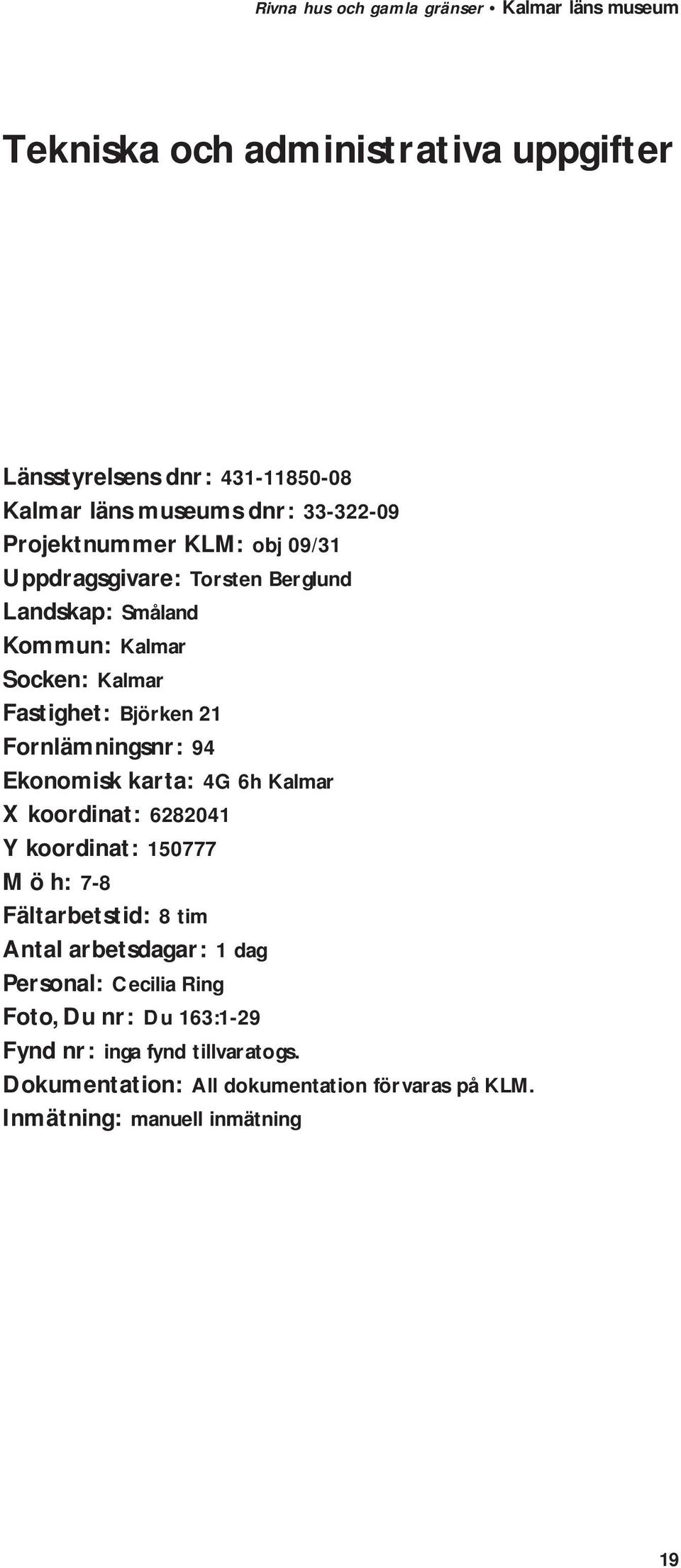 karta: 4G 6h Kalmar X koordinat: 6282041 Y koordinat: 150777 M ö h: 7-8 Fältarbetstid: 8 tim Antal arbetsdagar: 1 dag Personal: Cecilia