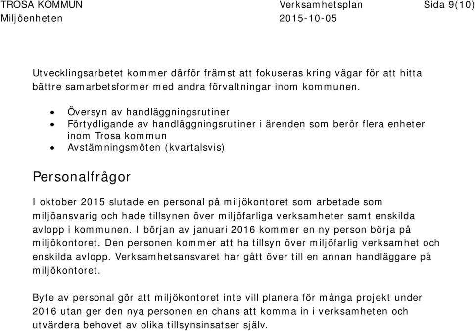 Översyn av handläggningsrutiner Förtydligande av handläggningsrutiner i ärenden som berör flera enheter inom Trosa kommun Avstämningsmöten (kvartalsvis) Personalfrågor I oktober 2015 slutade en