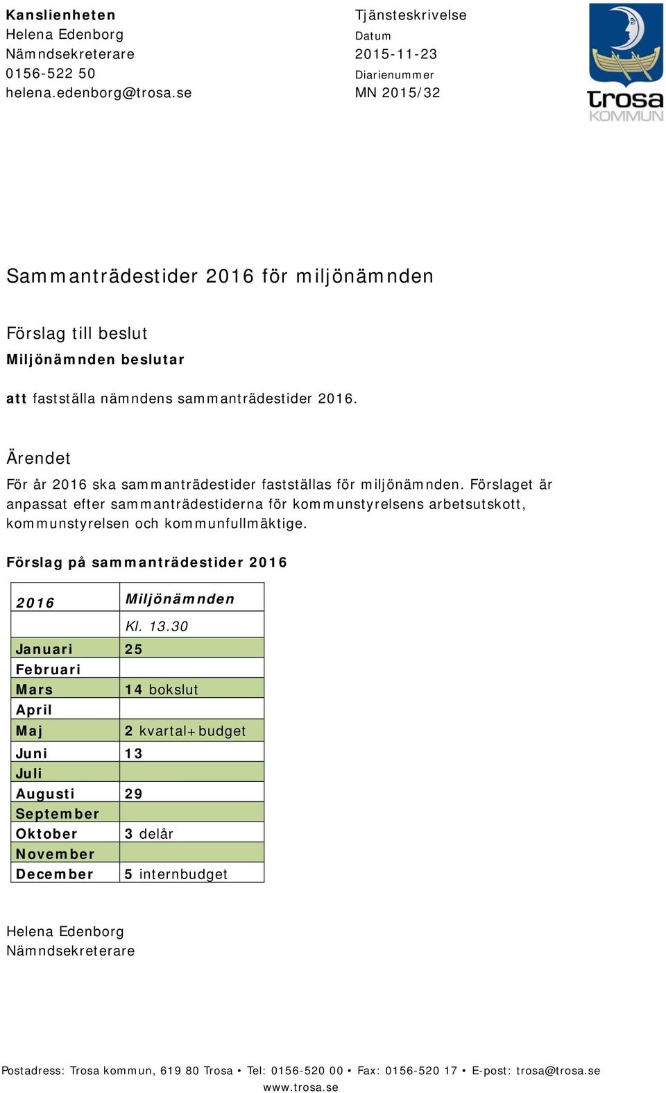 Ärendet För år 2016 ska sammanträdestider fastställas för miljönämnden. Förslaget är anpassat efter sammanträdestiderna för kommunstyrelsens arbetsutskott, kommunstyrelsen och kommunfullmäktige.