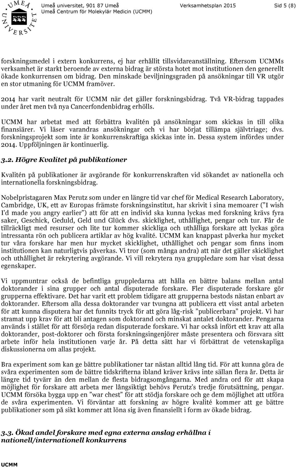 Den minskade beviljningsgraden på ansökningar till VR utgör en stor utmaning för framöver. 2014 har varit neutralt för när det gäller forskningsbidrag.