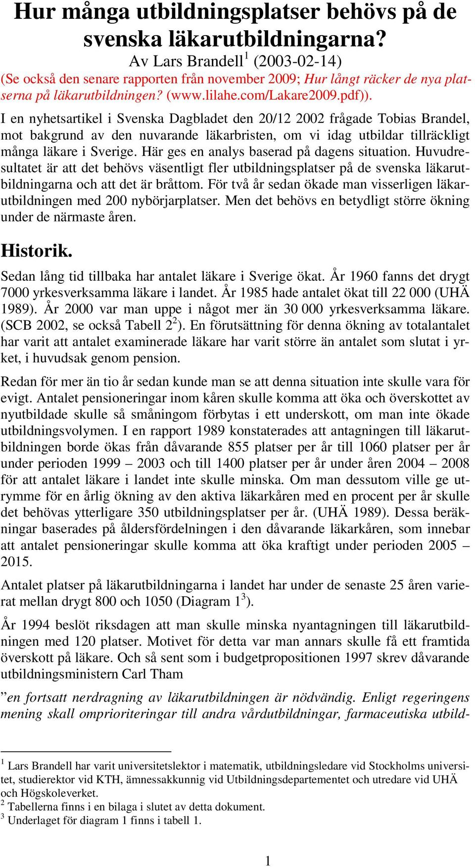I en nyhetsartikel i Svenska Dagbladet den 20/12 2002 frågade Tobias Brandel, mot bakgrund av den nuvarande läkarbristen, om vi idag utbildar tillräckligt många läkare i Sverige.