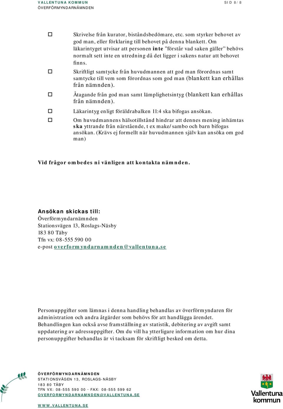 Skriftligt samtycke från huvudmannen att god man förordnas samt samtycke till vem som förordnas som god man (blankett kan erhållas från nämnden).