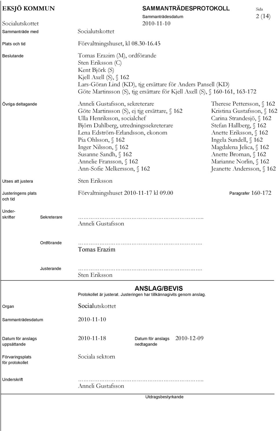 Axell (S), 160-161, 163-172 Övriga deltagande Anneli Gustafsson, sekreterare Therese Pettersson, 162 Göte Martinsson (S), ej tjg ersättare, 162 Kristina Gustafsson, 162 Ulla Henriksson, socialchef