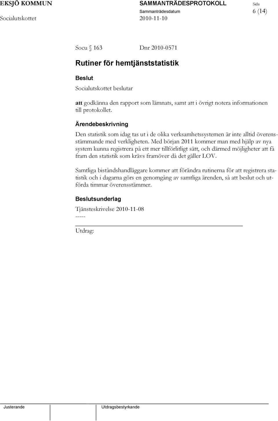 Med början 2011 kommer man med hjälp av nya system kunna registrera på ett mer tillförlitligt sätt, och därmed möjligheter att få fram den statistik som krävs framöver då