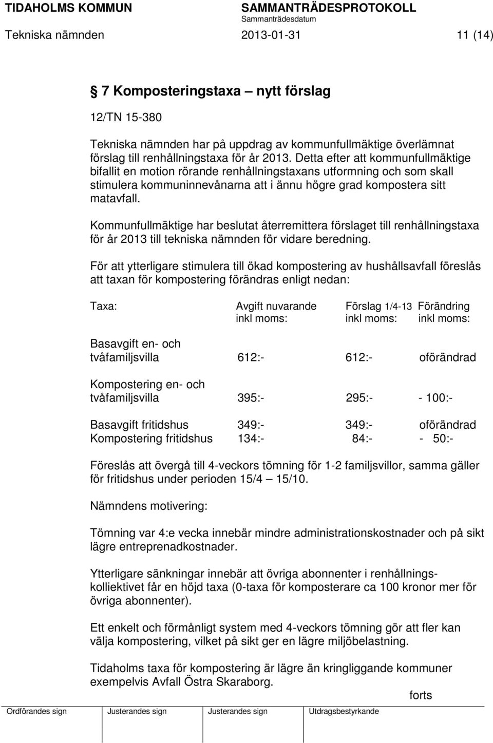 Kommunfullmäktige har beslutat återremittera förslaget till renhållningstaxa för år 2013 till tekniska nämnden för vidare beredning.