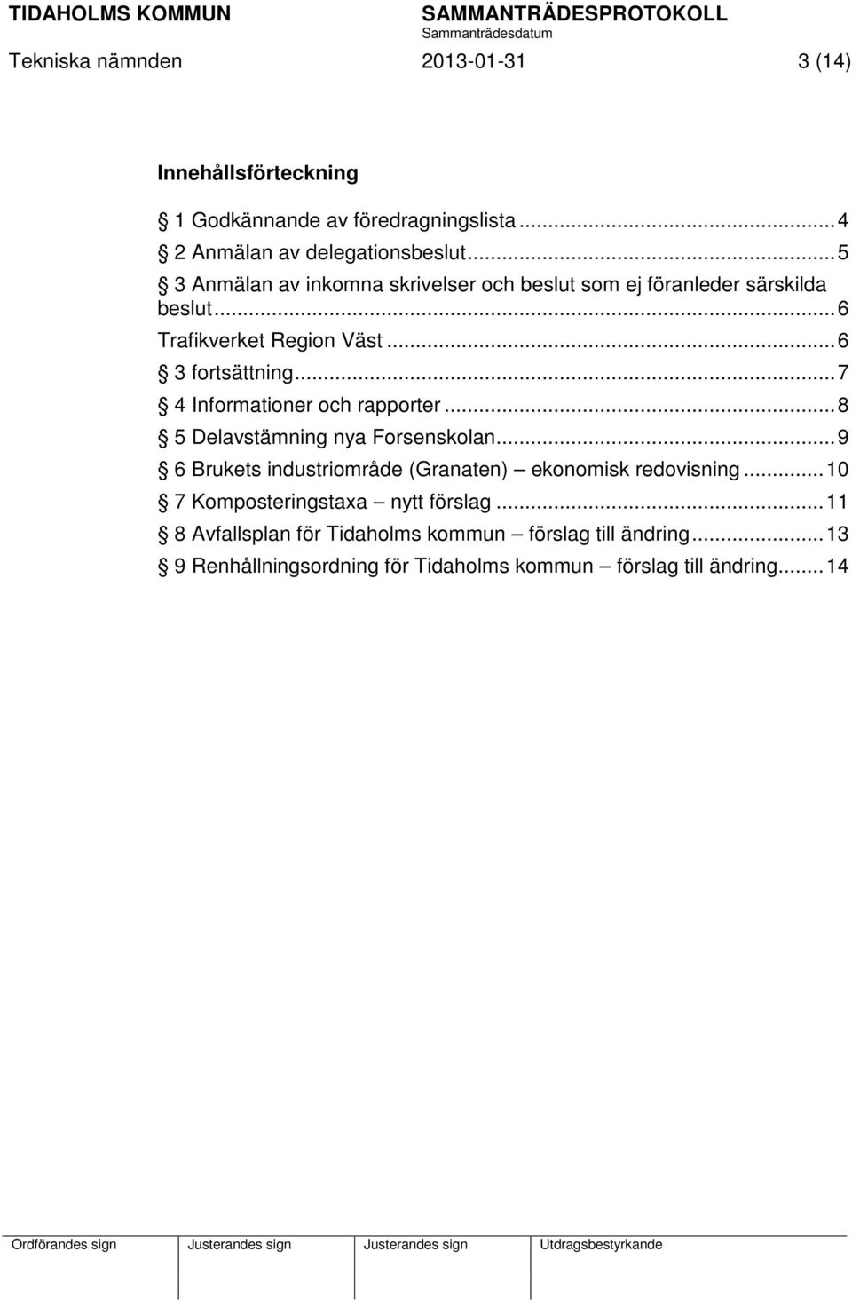 .. 7 4 Informationer och rapporter... 8 5 Delavstämning nya Forsenskolan... 9 6 Brukets industriområde (Granaten) ekonomisk redovisning.