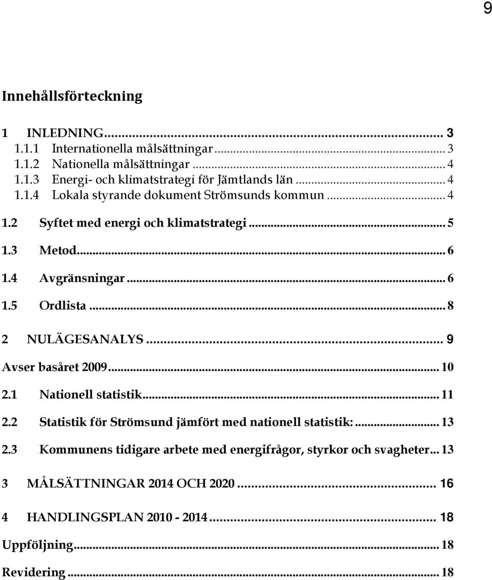 .. 8 2 NULÄGESANALYS... 9 Avser basåret 2009... 10 2.1 Nationell statistik... 11 2.2 Statistik för Strömsund jämfört med nationell statistik:... 13 2.