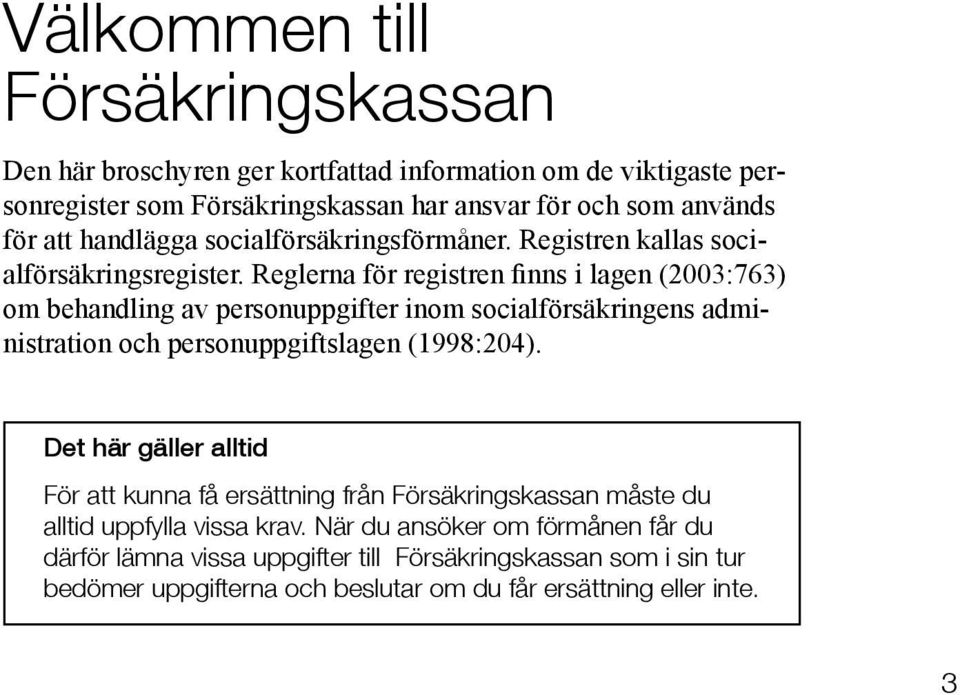 Reglerna för registren finns i lagen (2003:763) om behandling av personuppgifter inom socialförsäkringens administration och personuppgiftslagen (1998:204).