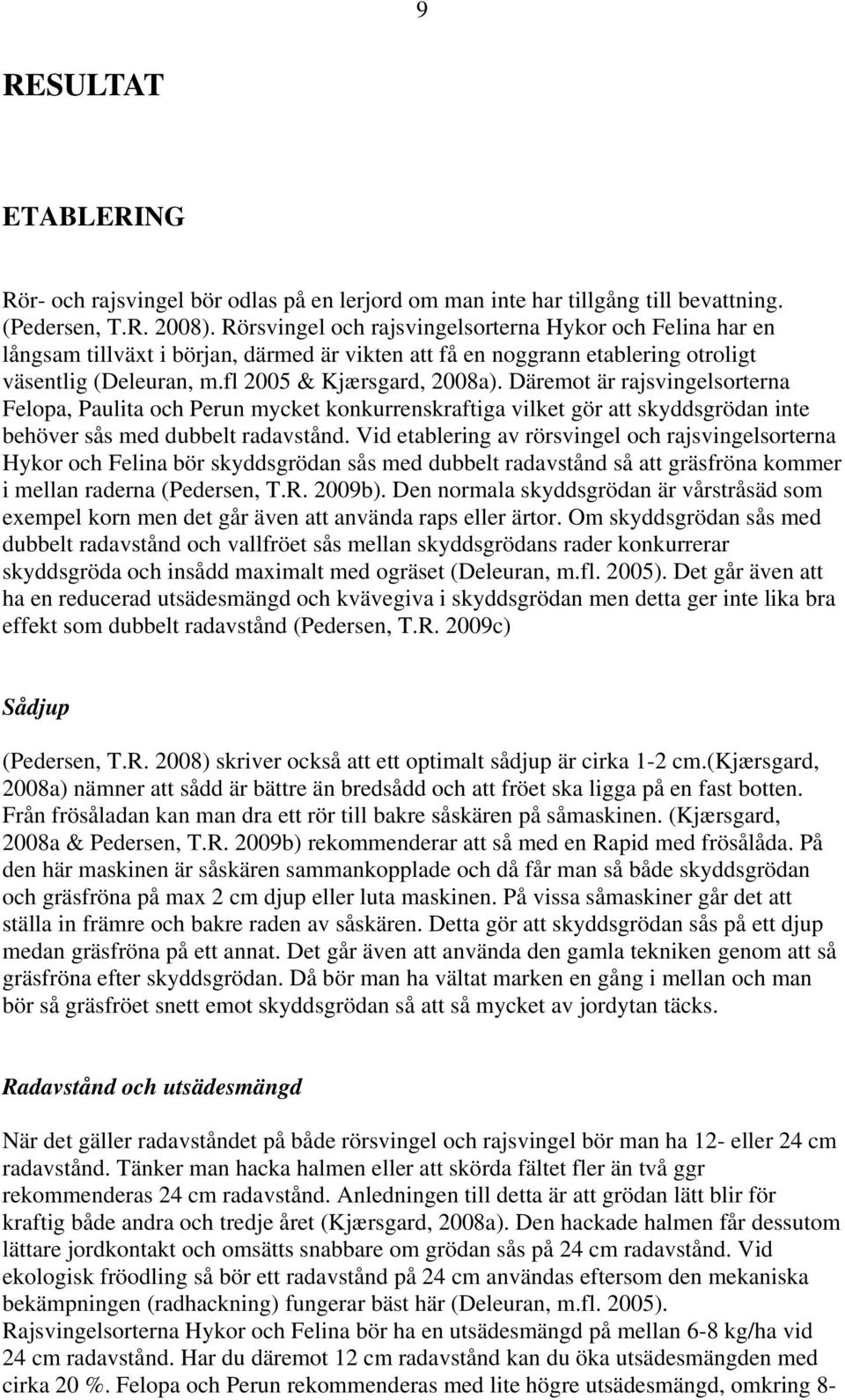 Däremot är rajsvingelsorterna Felopa, Paulita och Perun mycket konkurrenskraftiga vilket gör att skyddsgrödan inte behöver sås med dubbelt radavstånd.