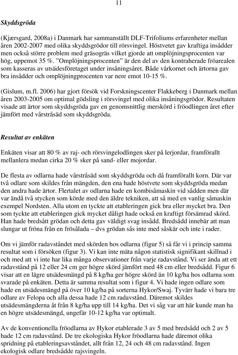 Omplöjningsprocenten är den del av den kontraherade fröarealen som kasseras av utsädesföretaget under insåningsåret.