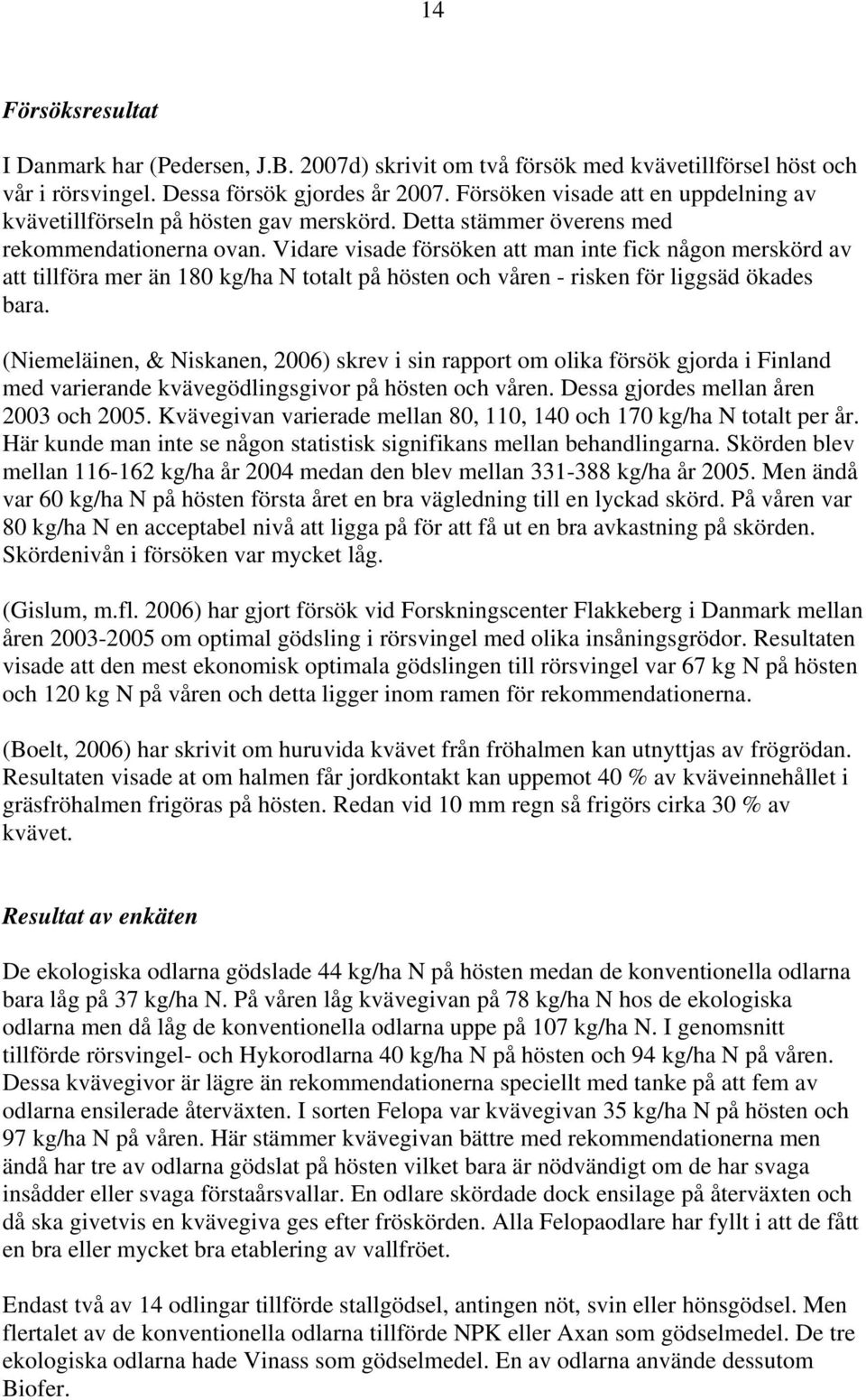 Vidare visade försöken att man inte fick någon merskörd av att tillföra mer än 180 kg/ha N totalt på hösten och våren - risken för liggsäd ökades bara.