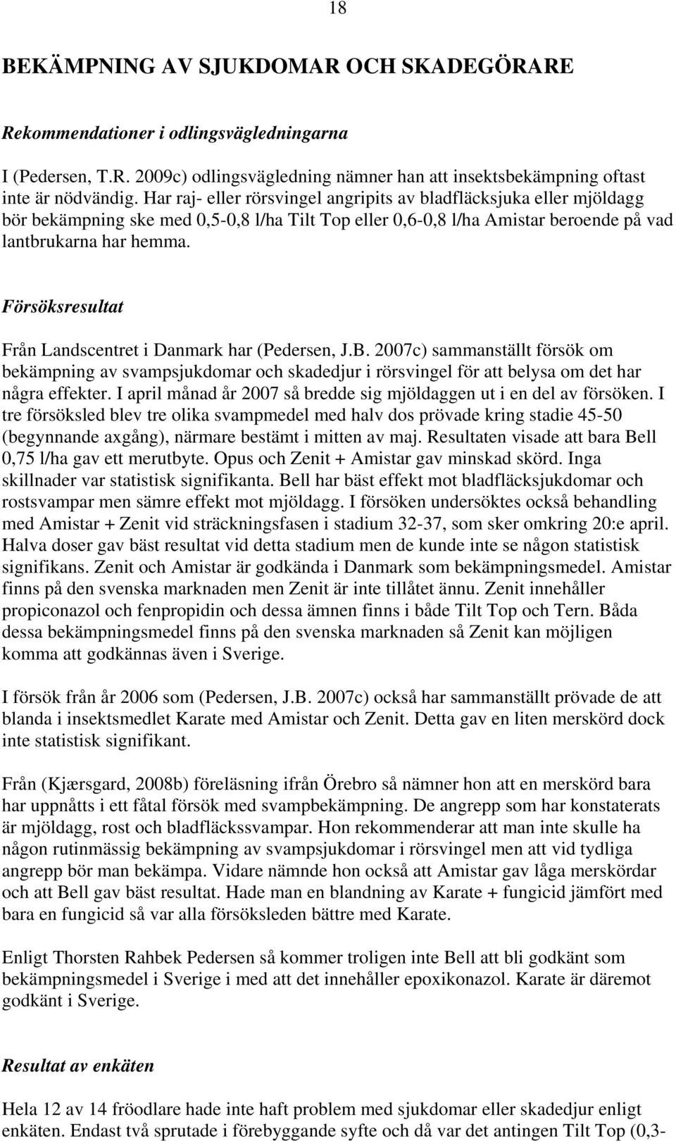 Försöksresultat Från Landscentret i Danmark har (Pedersen, J.B. 2007c) sammanställt försök om bekämpning av svampsjukdomar och skadedjur i rörsvingel för att belysa om det har några effekter.